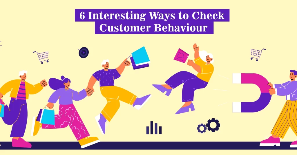 Ways to check Customer Behaviour